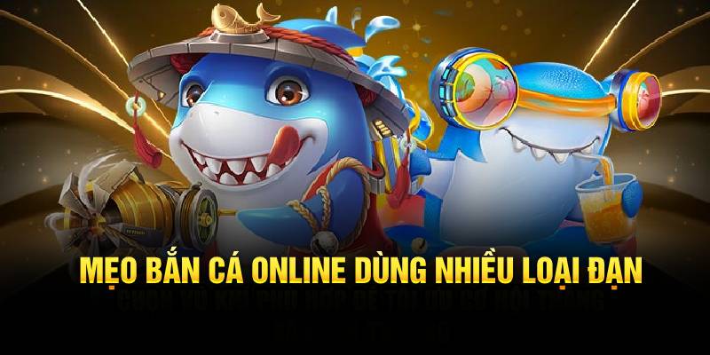 Mẹo bắn cá online dùng nhiều loại đạn