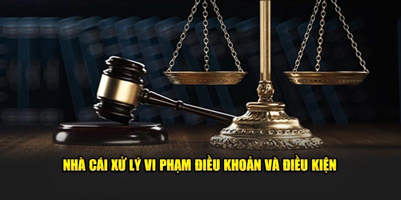 Đơn vị xử lý nghiêm vi phạm điều khoản và điều kiện